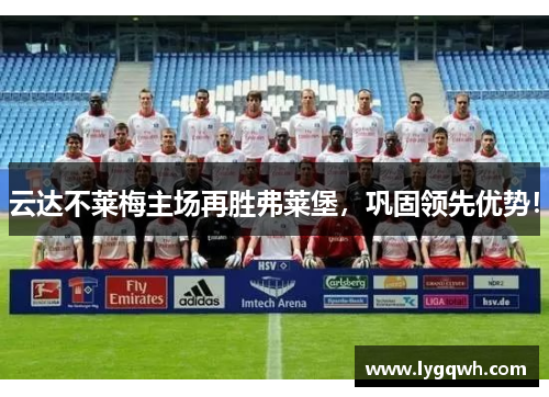 云达不莱梅主场再胜弗莱堡，巩固领先优势！
