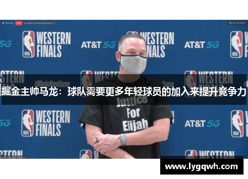 掘金主帅马龙：球队需要更多年轻球员的加入来提升竞争力