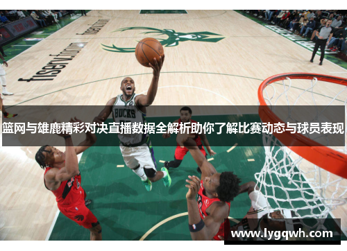 篮网与雄鹿精彩对决直播数据全解析助你了解比赛动态与球员表现