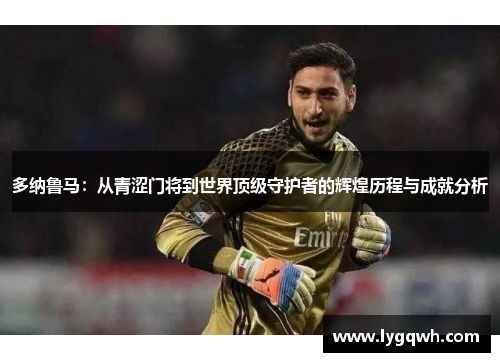 多纳鲁马：从青涩门将到世界顶级守护者的辉煌历程与成就分析