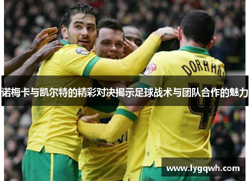 诺梅卡与凯尔特的精彩对决揭示足球战术与团队合作的魅力