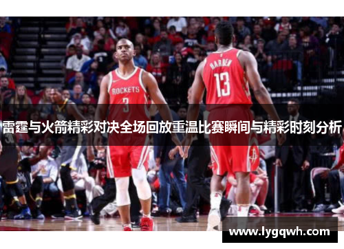雷霆与火箭精彩对决全场回放重温比赛瞬间与精彩时刻分析